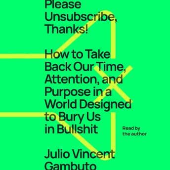 Please Unsubscribe, Thanks!: How to Take Back Our Time, Attention, and Purpose in a World Designed to Bury Us in Bullshit audiobook cover