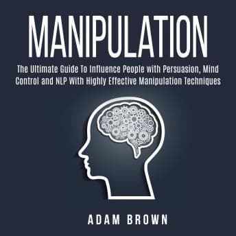 Manipulation: The Ultimate Guide To Influence People with Persuasion, Mind Control and NLP With Highly Effective Manipulation Techniques audiobook cover