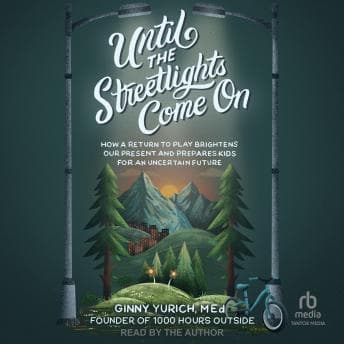Until the Streetlights Come On: How a Return to Play Brightens Our Present and Prepares Kids for an Uncertain Future audiobook cover