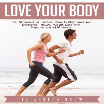 Love Your Body: Feel Motivated to Exercise, Crave Healthy Food and Experience Natural Weight Loss with Hypnosis and Affirmations audiobook cover